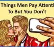 Ladies Listen Up, This 11 Men Pay Attention To These Things Even If You Don’t!