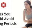 13 THINGS YOU SHOULD NEVER, EVER DO DURING YOUR PERIOD!